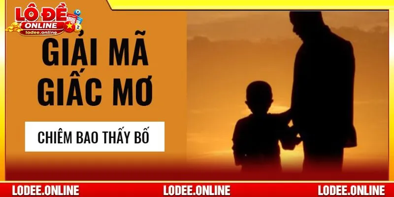 Mơ thấy bố đã mất đánh con gì là giấc mơ tâm linh được quan tâm