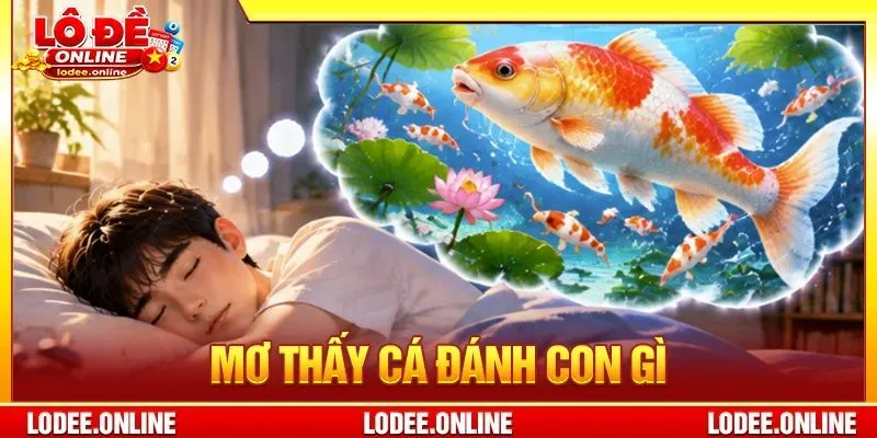 Mơ Thấy Cá Đánh Con Gì? Chốt Số Lô Đề Đẹp Khi Mơ Gặp Cá