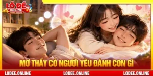 Giải Mã: Mơ Thấy Có Người Yêu Đánh Con Gì? 5+ Bộ Số Đẹp